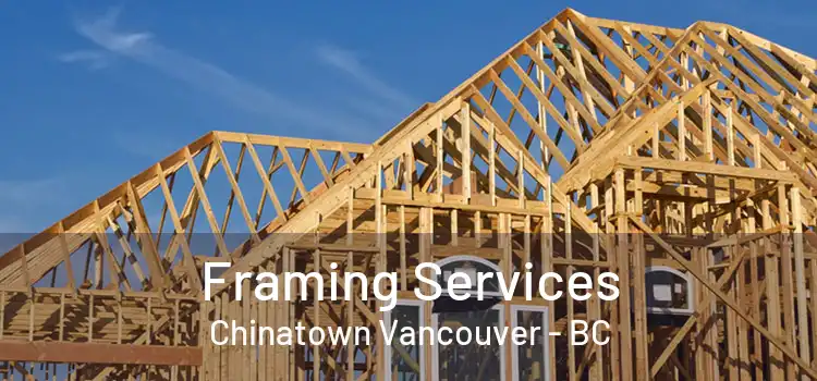  Framing Services Chinatown Vancouver - BC