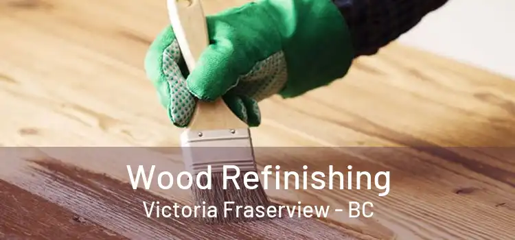  Wood Refinishing Victoria Fraserview - BC